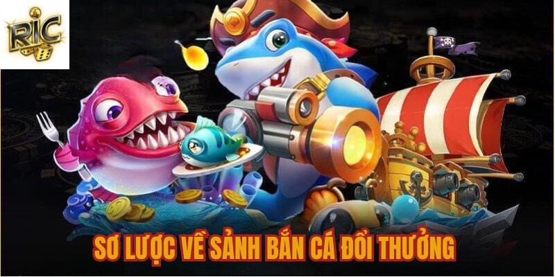 Sơ lược về sảnh bắn cá đổi thưởng Sơ lược về sảnh bắn cá đổi thưởng