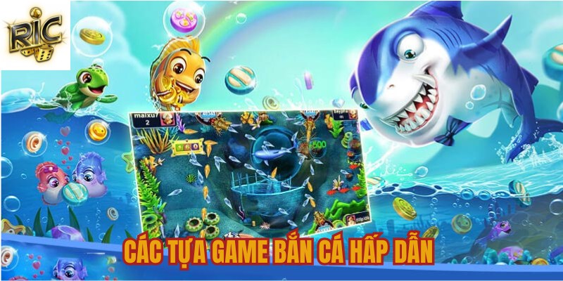 Các tựa game bắn cá hấp dẫn Các tựa game bắn cá hấp dẫn