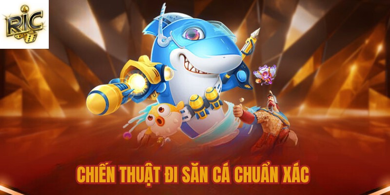Chiến thuật đi săn cá chuẩn xác Chiến thuật đi săn cá chuẩn xác