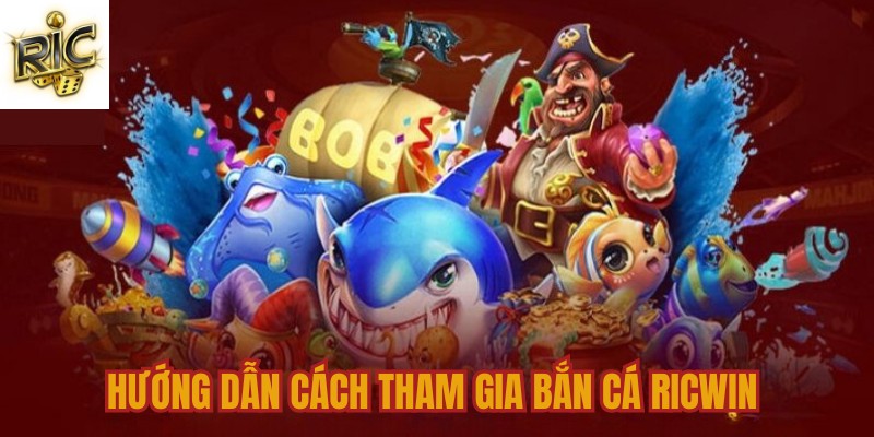 Hướng dẫn cách tham gia bắn cá Ricwin Hướng dẫn cách tham gia bắn cá Ricwin