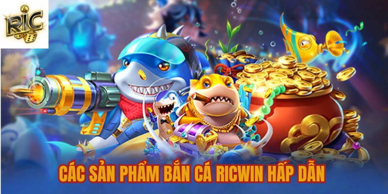 Các sản phẩm bắn cá Ricwin hấp dẫn Các sản phẩm bắn cá Ricwin hấp dẫn
