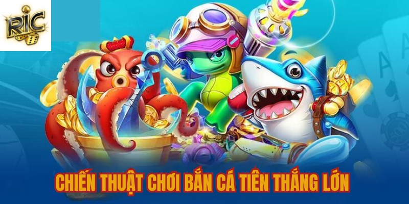 Chiến thuật chơi bắn cá tiên thắng lớn 