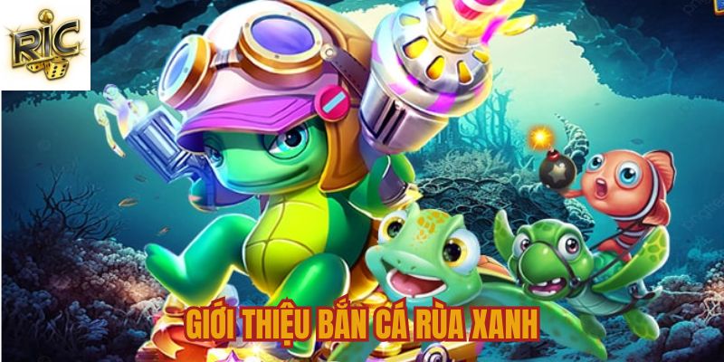 Tổng quan bắn cá Rùa Xanh