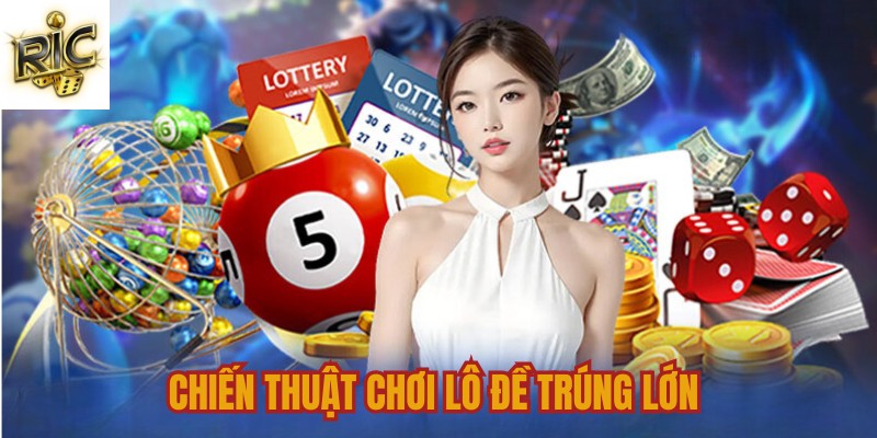 Chiến thuật chơi lô đề trúng lớn 