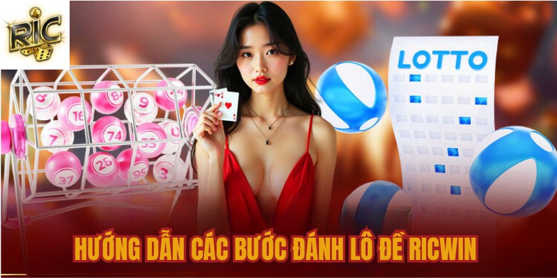 Hướng dẫn các bước đánh lô đề Ricwin 