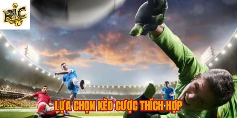 Lựa chọn kèo cược thích hợp với bản thân 