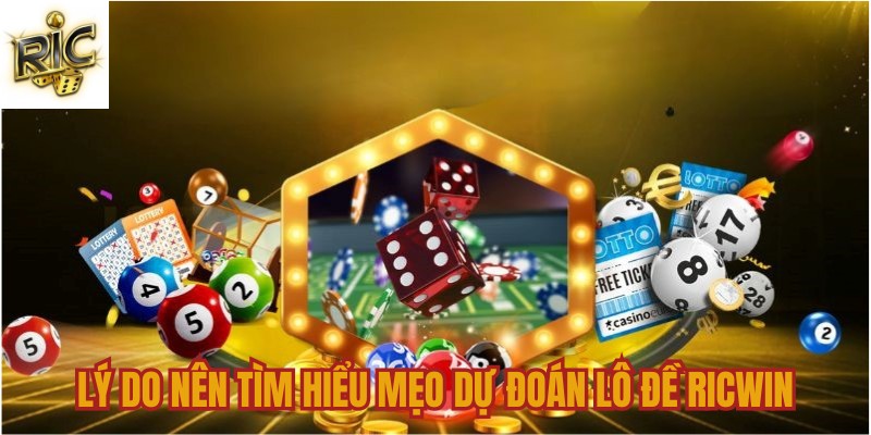 Lý do nên tìm hiểu mẹo dự đoán lô đề Ricwin