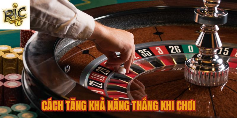 Cách tăng khả năng thắng khi tham gia trò chơi cá cược